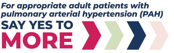 For Appropriate Adult Patients With Pulmonary Arterial Hypertension (PAH), Say Yes to More